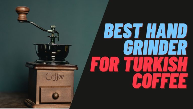 Top 10 Best Hand Grinder For Turkish Coffee – The Ultimate Review for 2022