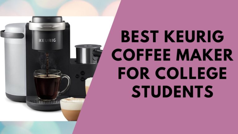 Yes! Top 10 Best Keurig Coffee Maker For College Students