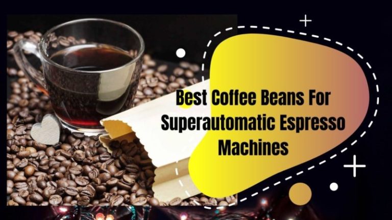 Top 10 Best Coffee Beans For Superautomatic Espresso Machines: The Ultimate Review of 2022