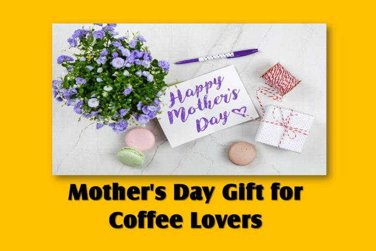 Mother’s Day Gift for Coffee Lovers: 10 Awesome Gift Ideas!