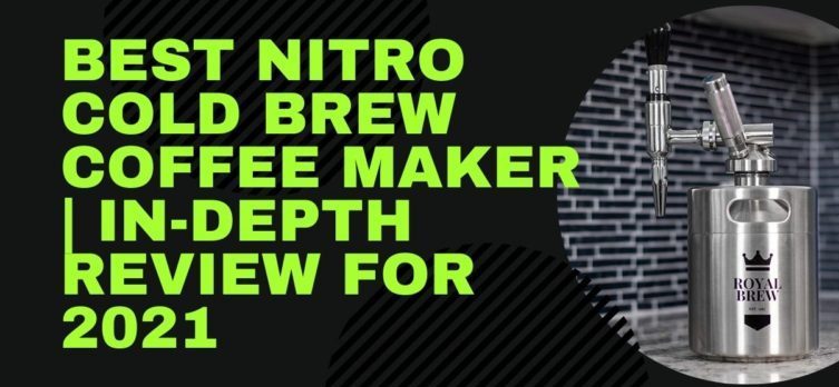 Top 5 Best Nitro Cold Brew Coffee Maker: The Ultimate Review for 2022