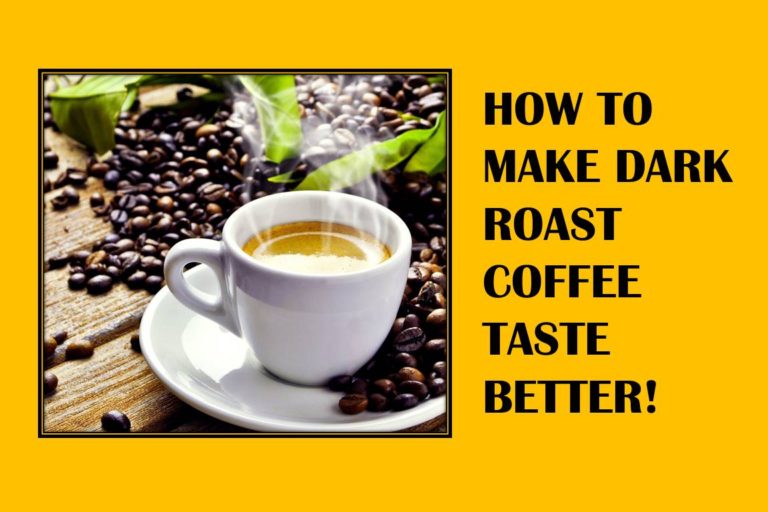 How to Make Dark Roast Coffee Taste Better: The Ultimate 3 Points to Consider!