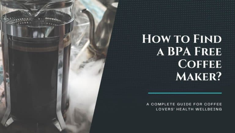 How to Find a BPA Free Coffee Maker: A Complete Guide for Coffee Lovers’ Health Wellbeing