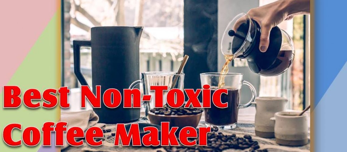 Best Non toxic Coffee Maker (BPA Free) Definitive Guide with 101 facts!